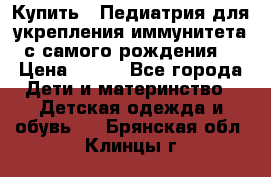 Купить : Педиатрия-для укрепления иммунитета(с самого рождения) › Цена ­ 100 - Все города Дети и материнство » Детская одежда и обувь   . Брянская обл.,Клинцы г.